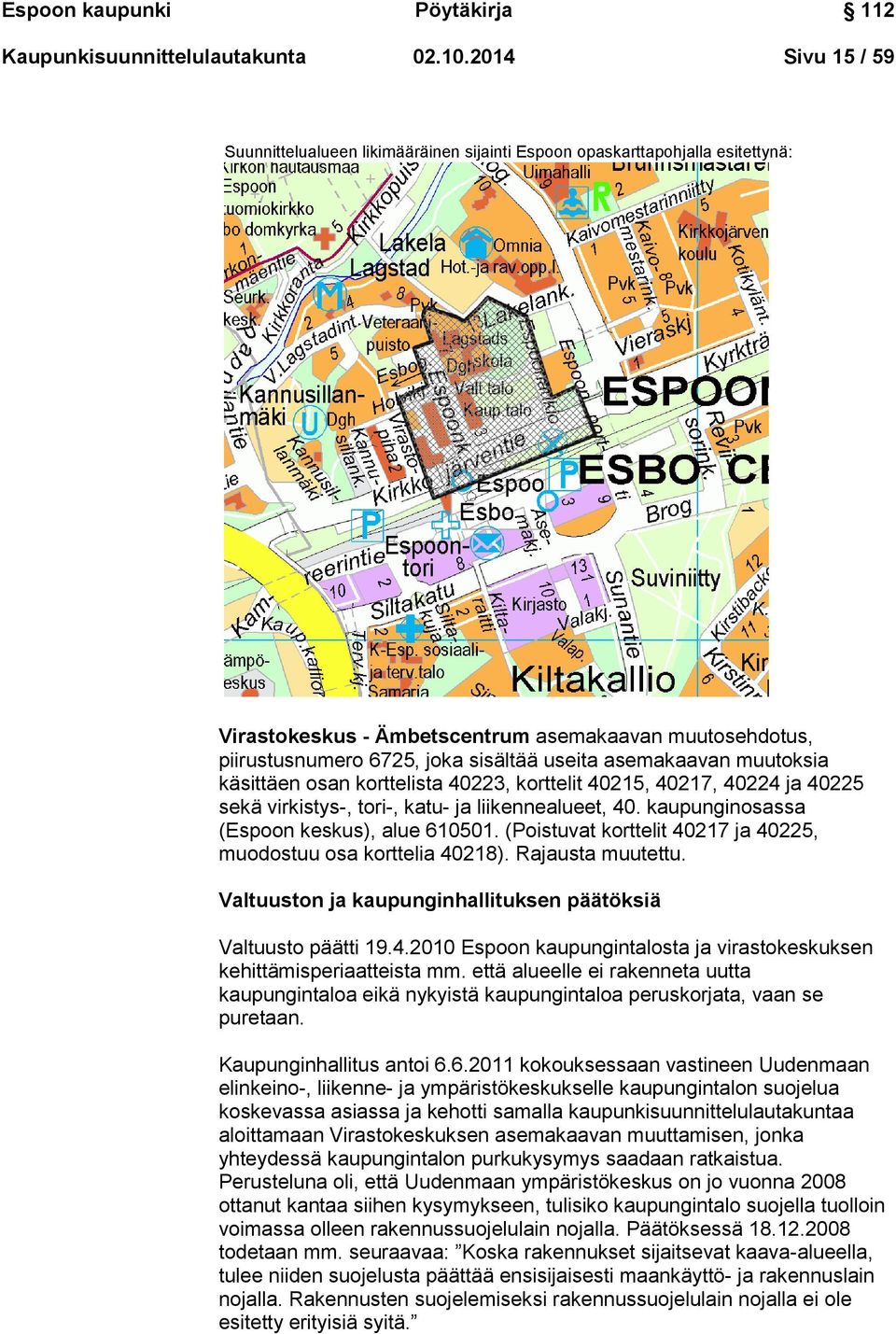 asemakaavan muutoksia käsittäen osan korttelista 40223, korttelit 40215, 40217, 40224 ja 40225 sekä virkistys-, tori-, katu- ja liikennealueet, 40. kaupunginosassa (Espoon keskus), alue 610501.