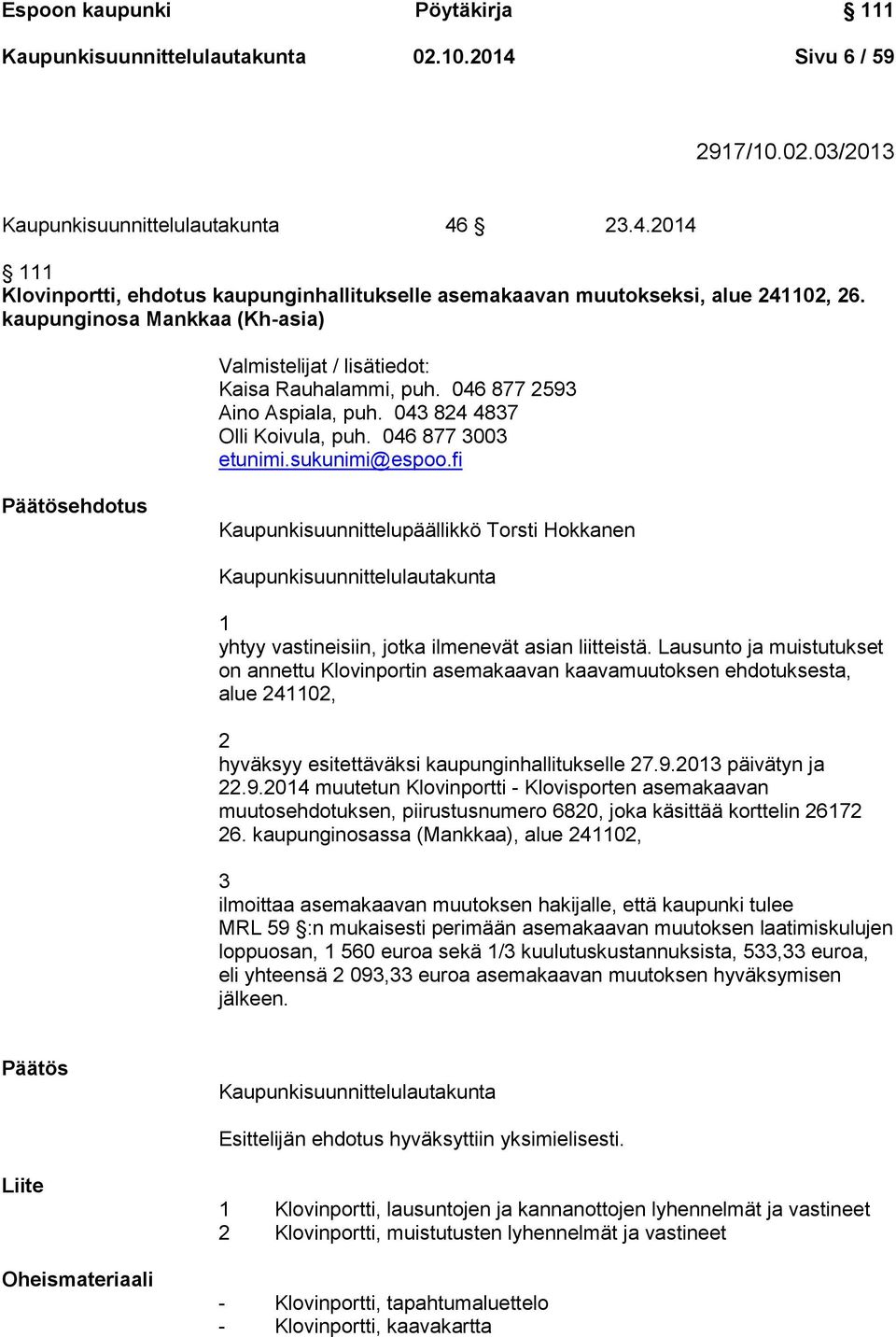 fi Päätösehdotus Kaupunkisuunnittelupäällikkö Torsti Hokkanen Kaupunkisuunnittelulautakunta 1 yhtyy vastineisiin, jotka ilmenevät asian liitteistä.