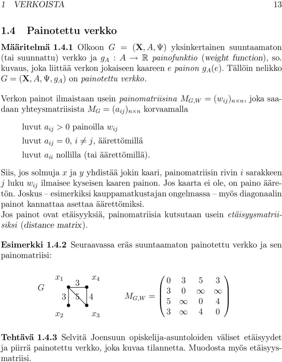 Verkon painot ilmaistaan usein painomatriisina M G,W = (w ij ) n n, joka saadaan yhteysmatriisista M G = (a ij ) n n korvaamalla luvut a ij > 0 painoilla w ij luvut a ij = 0, i j, äärettömillä luvut