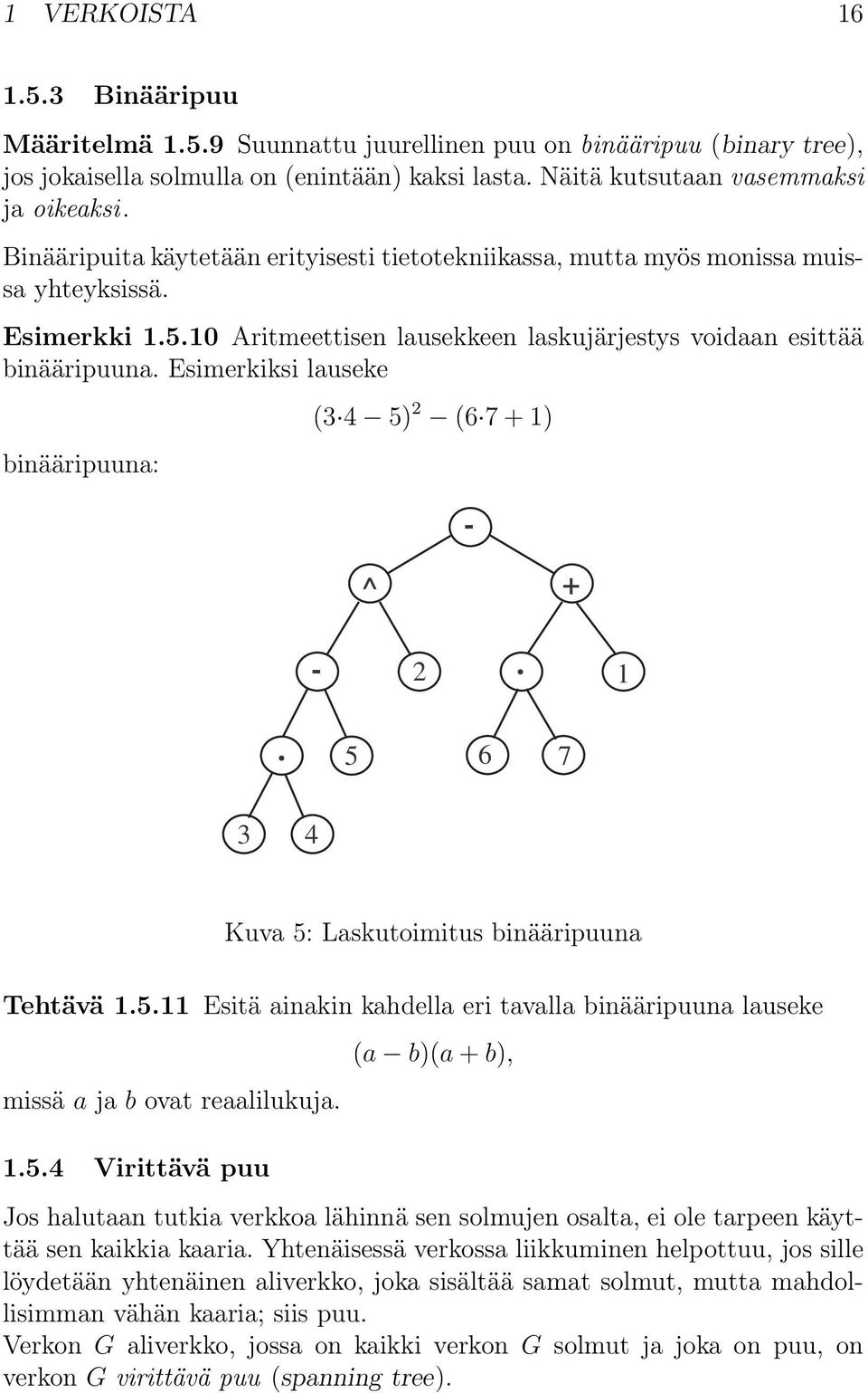 Esimerkiksi lauseke binääripuuna: (3 4 5) 2 (6 7 + 1) - ^ + - 2. 1. 5 6 7 3 4 Kuva 5: Laskutoimitus binääripuuna Tehtävä 1.5.11 Esitä ainakin kahdella eri tavalla binääripuuna lauseke missä a ja b ovat reaalilukuja.