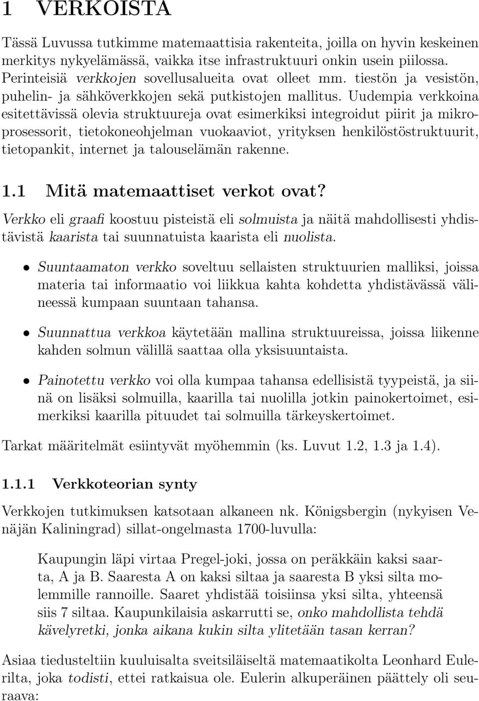 Uudempia verkkoina esitettävissä olevia struktuureja ovat esimerkiksi integroidut piirit ja mikroprosessorit, tietokoneohjelman vuokaaviot, yrityksen henkilöstöstruktuurit, tietopankit, internet ja