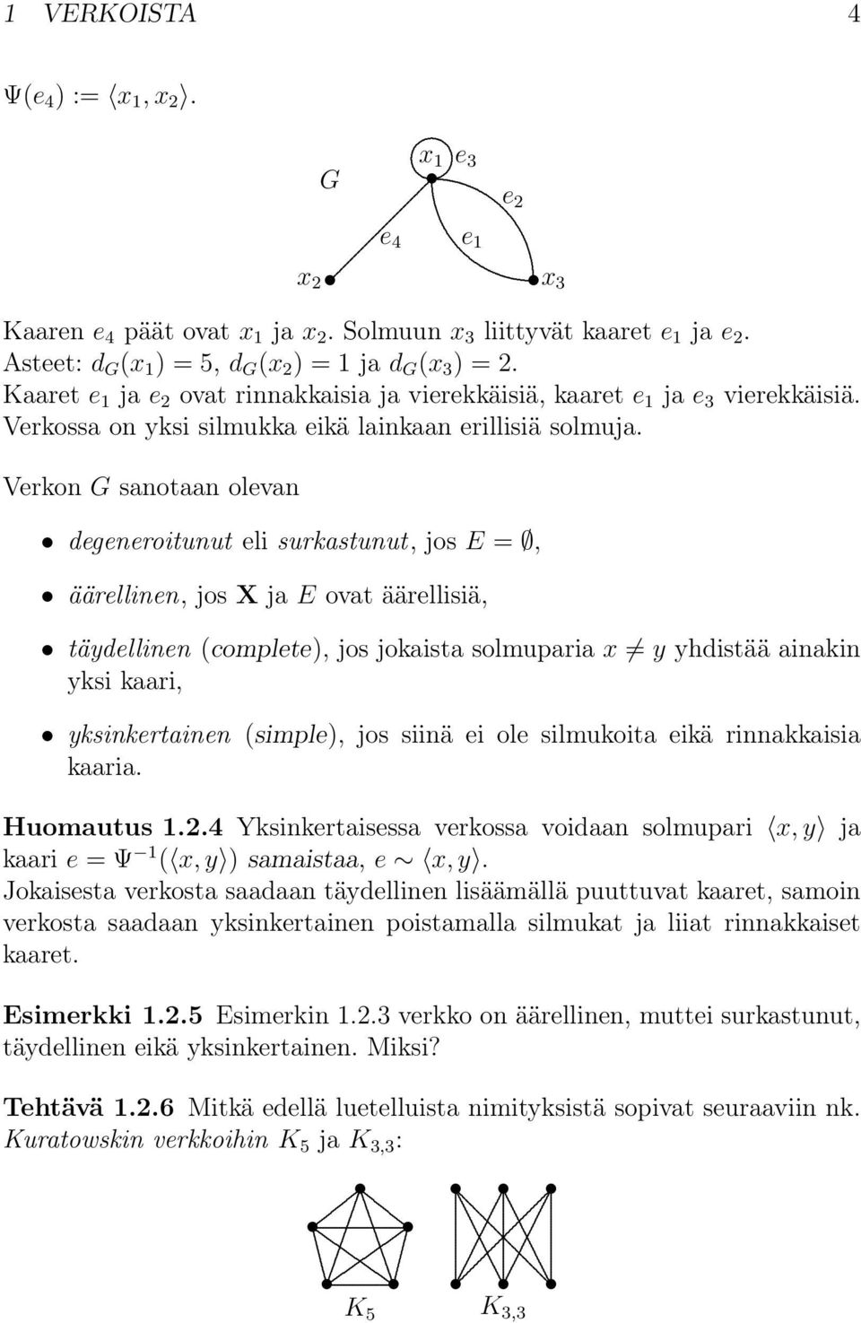 Verkon G sanotaan olevan degeneroitunut eli surkastunut, jos E =, äärellinen, jos X ja E ovat äärellisiä, täydellinen (complete), jos jokaista solmuparia x y yhdistää ainakin yksi kaari,