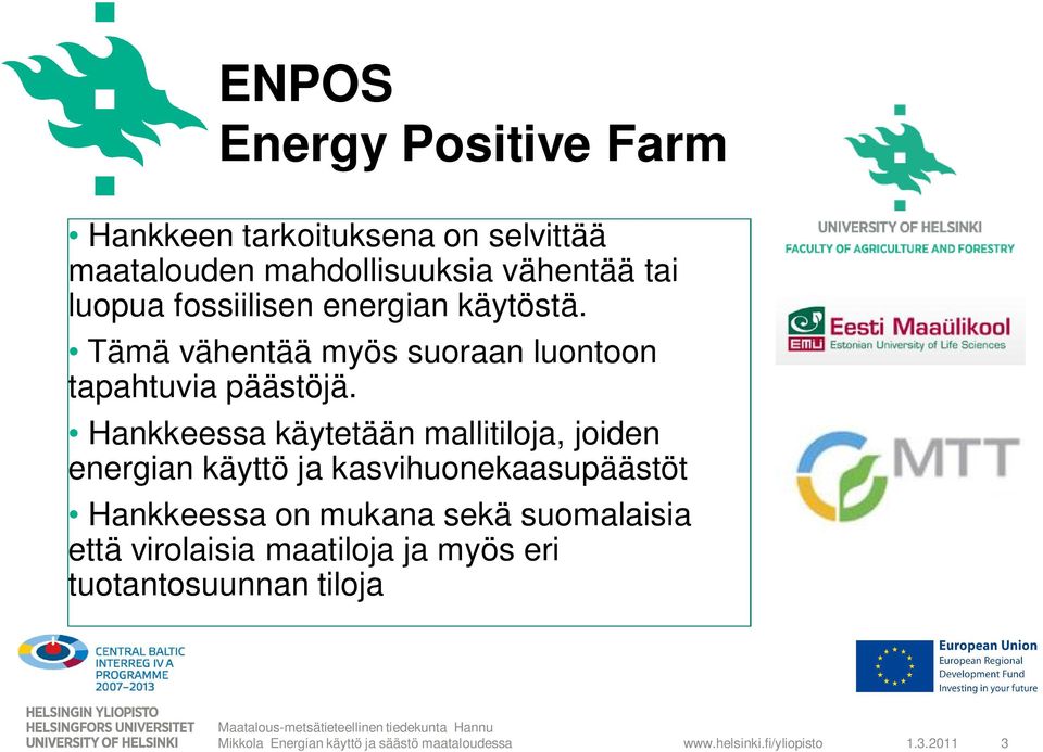 Hankkeessa käytetään mallitiloja, joiden energian käyttö ja kasvihuonekaasupäästöt Hankkeessa on mukana sekä suomalaisia
