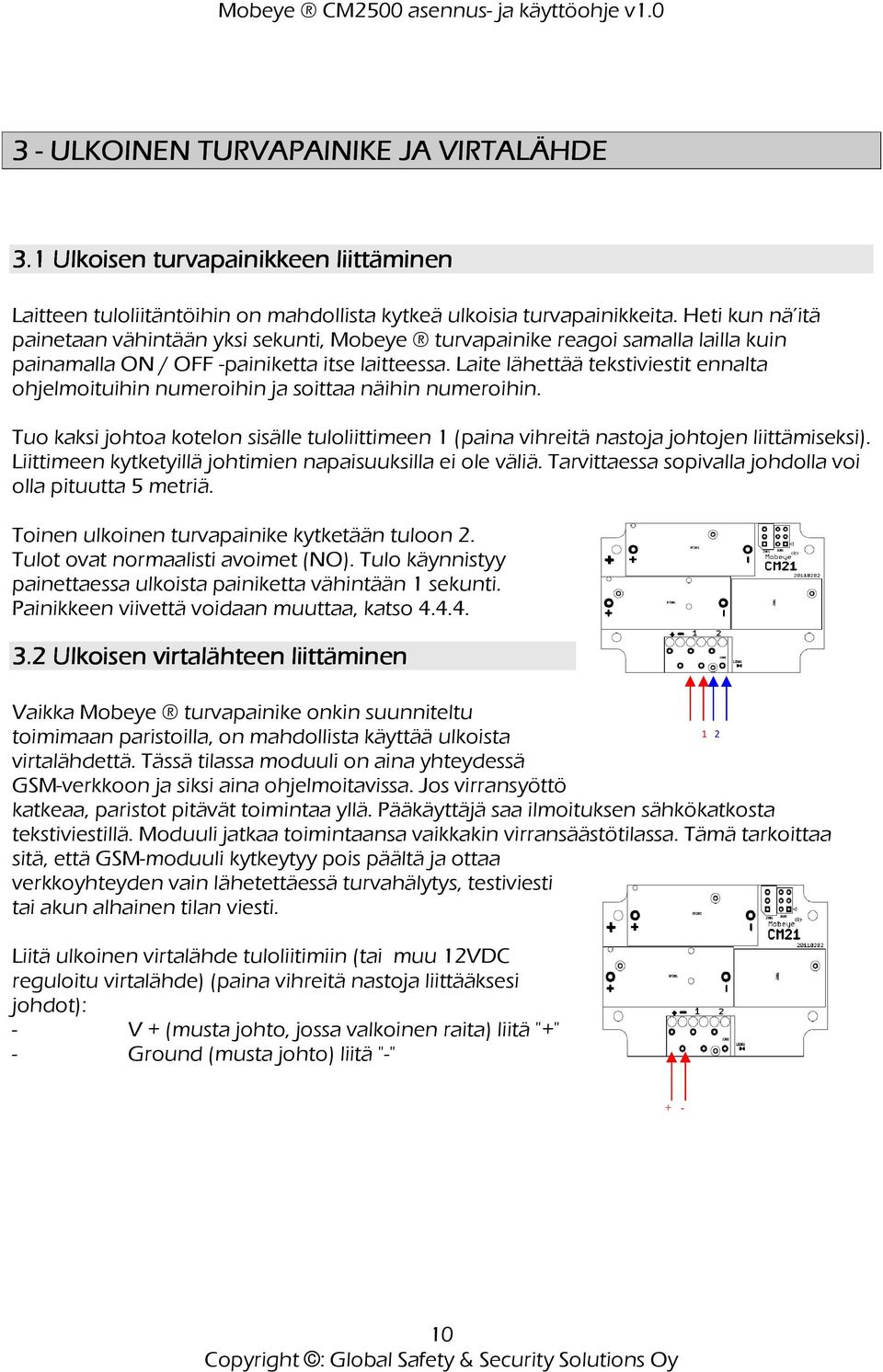 Laite lähettää tekstiviestit ennalta ohjelmoituihin numeroihin ja soittaa näihin numeroihin. Tuo kaksi johtoa kotelon sisälle tuloliittimeen 1 (paina vihreitä nastoja johtojen liittämiseksi).