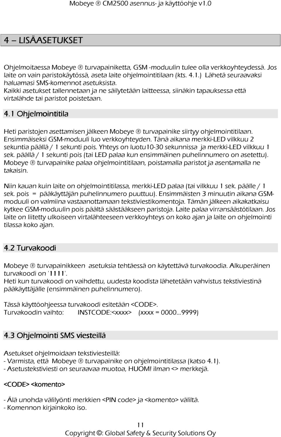 1 Ohjelmointi ointitila tila Heti paristojen asettamisen jälkeen Mobeye turvapainike siirtyy ohjelmointitilaan. Ensimmäiseksi GSM-moduuli luo verkkoyhteyden.