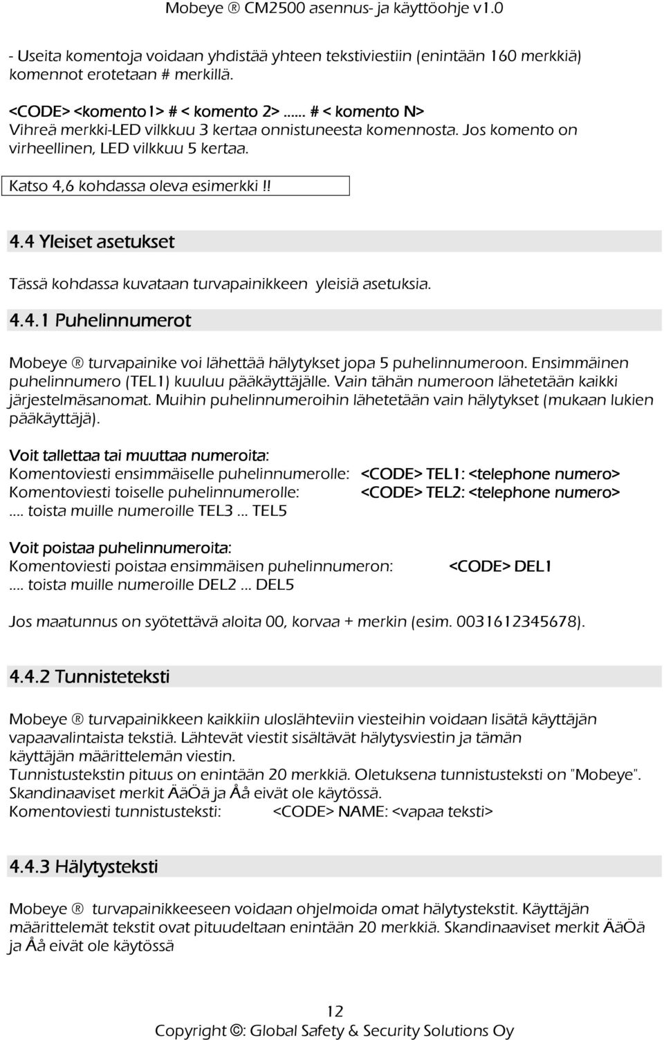 6 kohdassa oleva esimerkki!! 4.4 Yleiset asetukset Tässä kohdassa kuvataan turvapainikkeen yleisiä asetuksia. 4.4. 4.1 Puhelinnumerot Mobeye turvapainike voi lähettää hälytykset jopa 5 puhelinnumeroon.