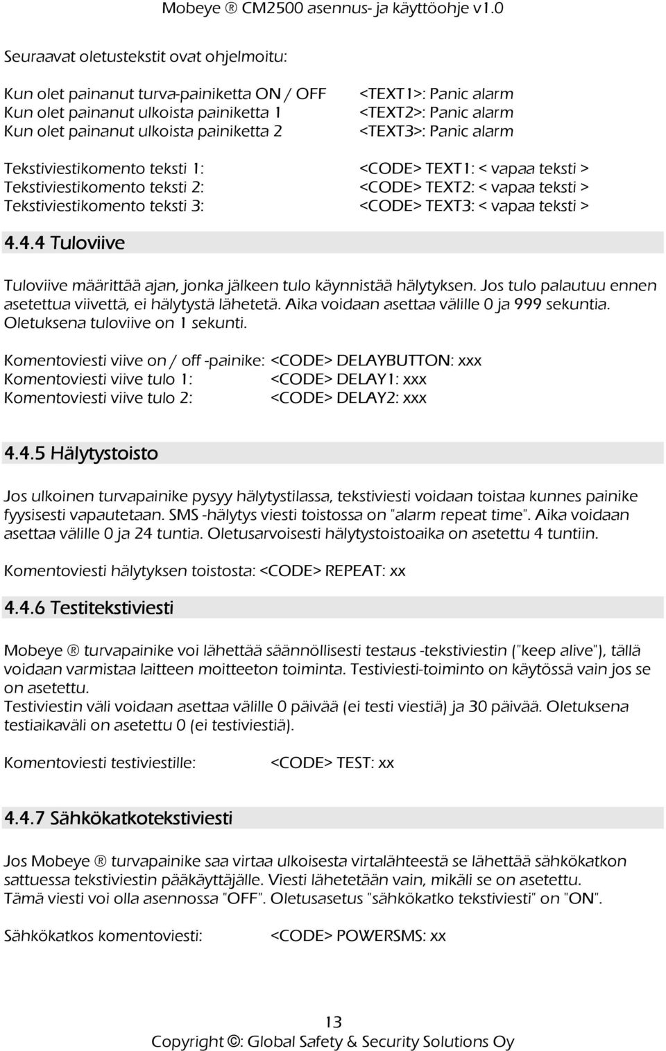 < vapaa teksti > 4.4.4 Tuloviive Tuloviive määrittää ajan, jonka jälkeen tulo käynnistää hälytyksen. Jos tulo palautuu ennen asetettua viivettä, ei hälytystä lähetetä.