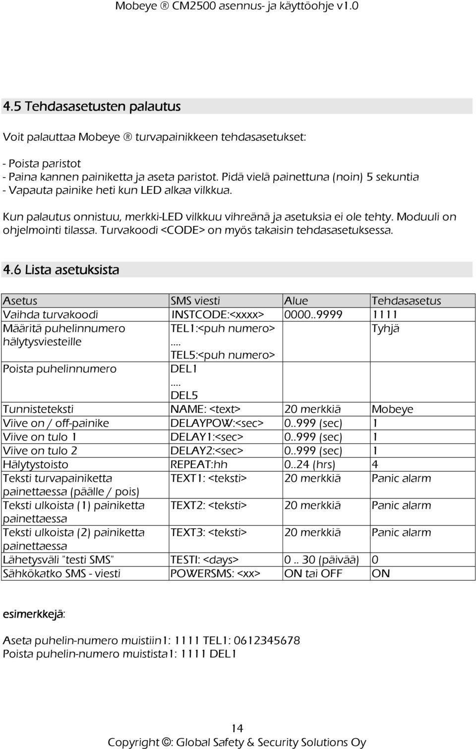 Turvakoodi <CODE> on myös takaisin tehdasasetuksessa. 4.6 Lista asetuksista Asetus SMS viesti Alue Tehdasasetus Vaihda turvakoodi INSTCODE:<xxxx> 0000.