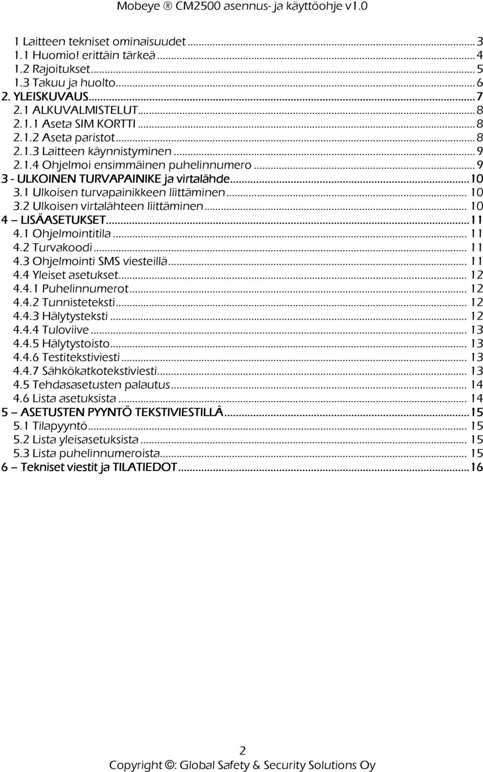 2 Ulkoisen virtalähteen liittäminen... 10 4 LISÄASETUKSET.........11 4.1 Ohjelmointitila 11 4.2 Turvakoodi... 11 4.3 Ohjelmointi SMS viesteillä... 11 4.4 Yleiset asetukset... 12 4.4.1 Puhelinnumerot.
