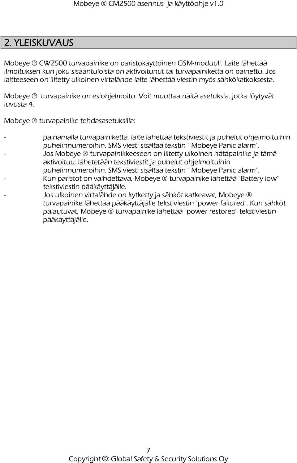 Mobeye turvapainike tehdasasetuksilla: - painamalla turvapainiketta, laite lähettää tekstiviestit ja puhelut ohjelmoituihin puhelinnumeroihin. SMS viesti sisältää tekstin " Mobeye Panic alarm".