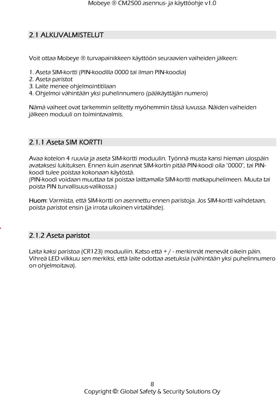 Näiden vaiheiden jälkeen moduuli on toimintavalmis. 2.1. 1.1 Aseta SIM KORTTI Avaa kotelon 4 ruuvia ja aseta SIM-kortti moduulin. Työnnä musta kansi hieman ulospäin avataksesi lukituksen.