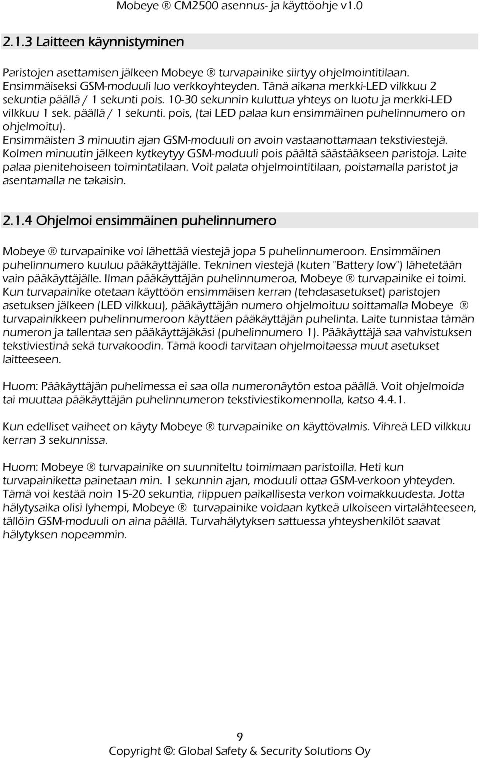 Ensimmäisten 3 minuutin ajan GSM-moduuli on avoin vastaanottamaan tekstiviestejä. Kolmen minuutin jälkeen kytkeytyy GSM-moduuli pois päältä säästääkseen paristoja.