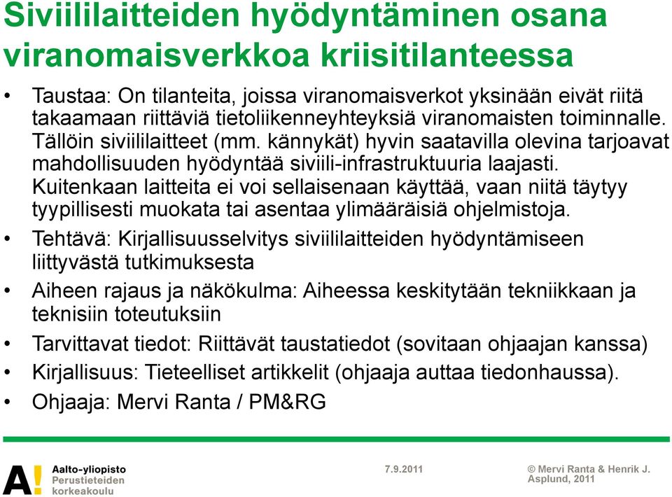 Kuitenkaan laitteita ei voi sellaisenaan käyttää, vaan niitä täytyy tyypillisesti muokata tai asentaa ylimääräisiä ohjelmistoja.