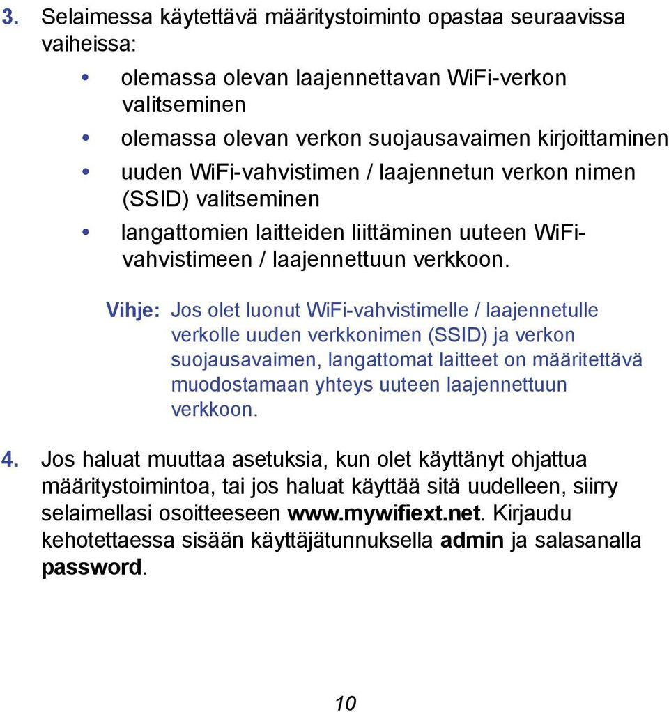 Vihje: Jos olet luonut WiFi-vahvistimelle / laajennetulle verkolle uuden verkkonimen (SSID) ja verkon suojausavaimen, langattomat laitteet on määritettävä muodostamaan yhteys uuteen laajennettuun