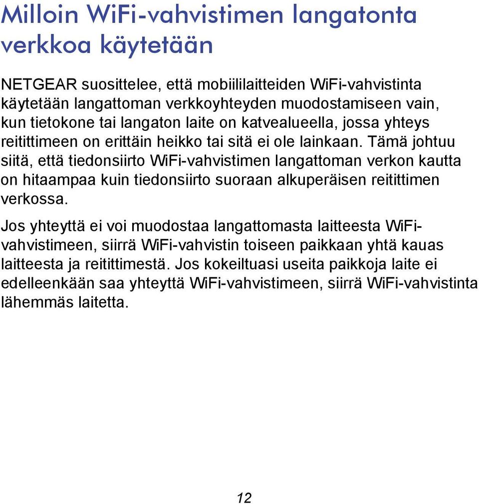 Tämä johtuu siitä, että tiedonsiirto WiFi-vahvistimen langattoman verkon kautta on hitaampaa kuin tiedonsiirto suoraan alkuperäisen reitittimen verkossa.