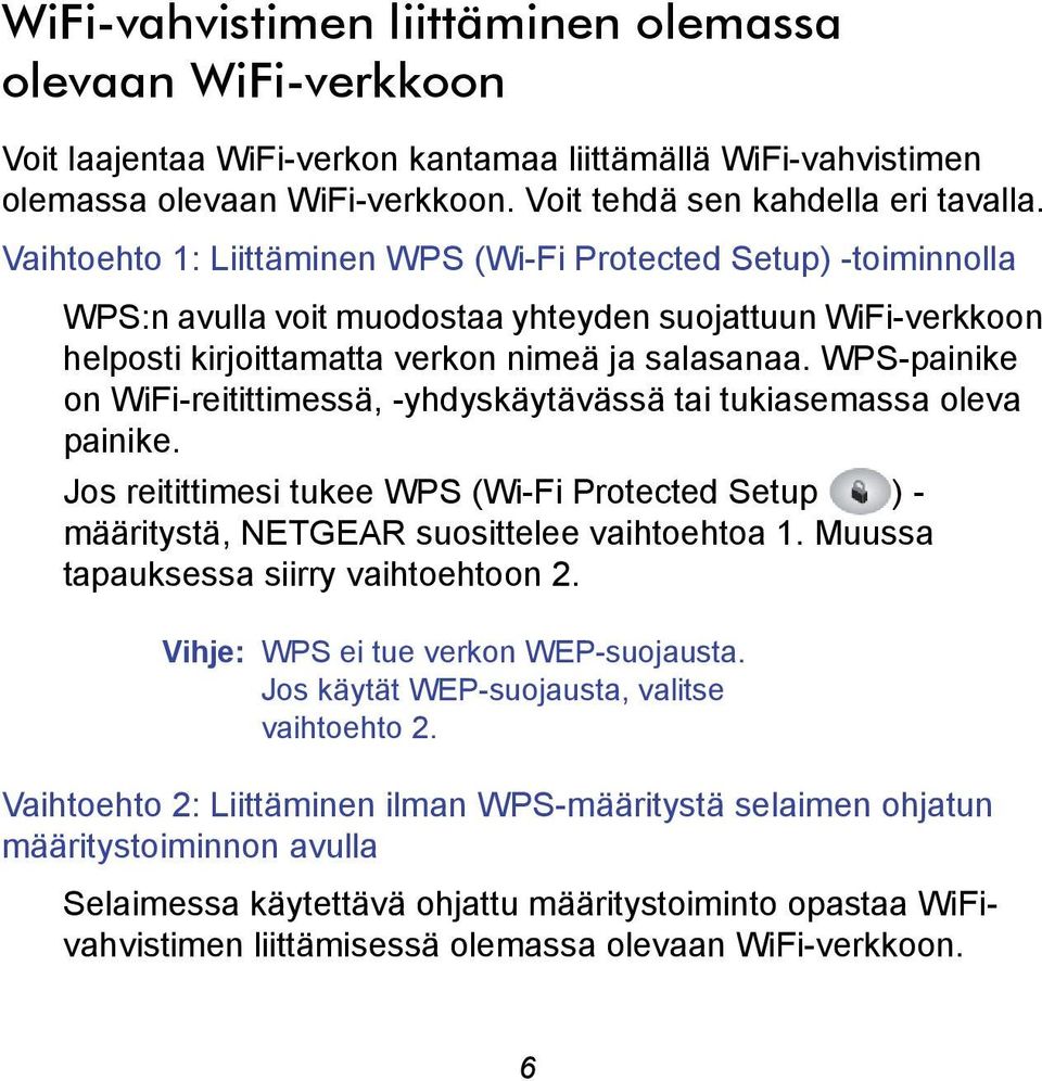 WPS-painike on WiFi-reitittimessä, -yhdyskäytävässä tai tukiasemassa oleva painike. Jos reitittimesi tukee WPS (Wi-Fi Protected Setup ) - määritystä, NETGEAR suosittelee vaihtoehtoa 1.