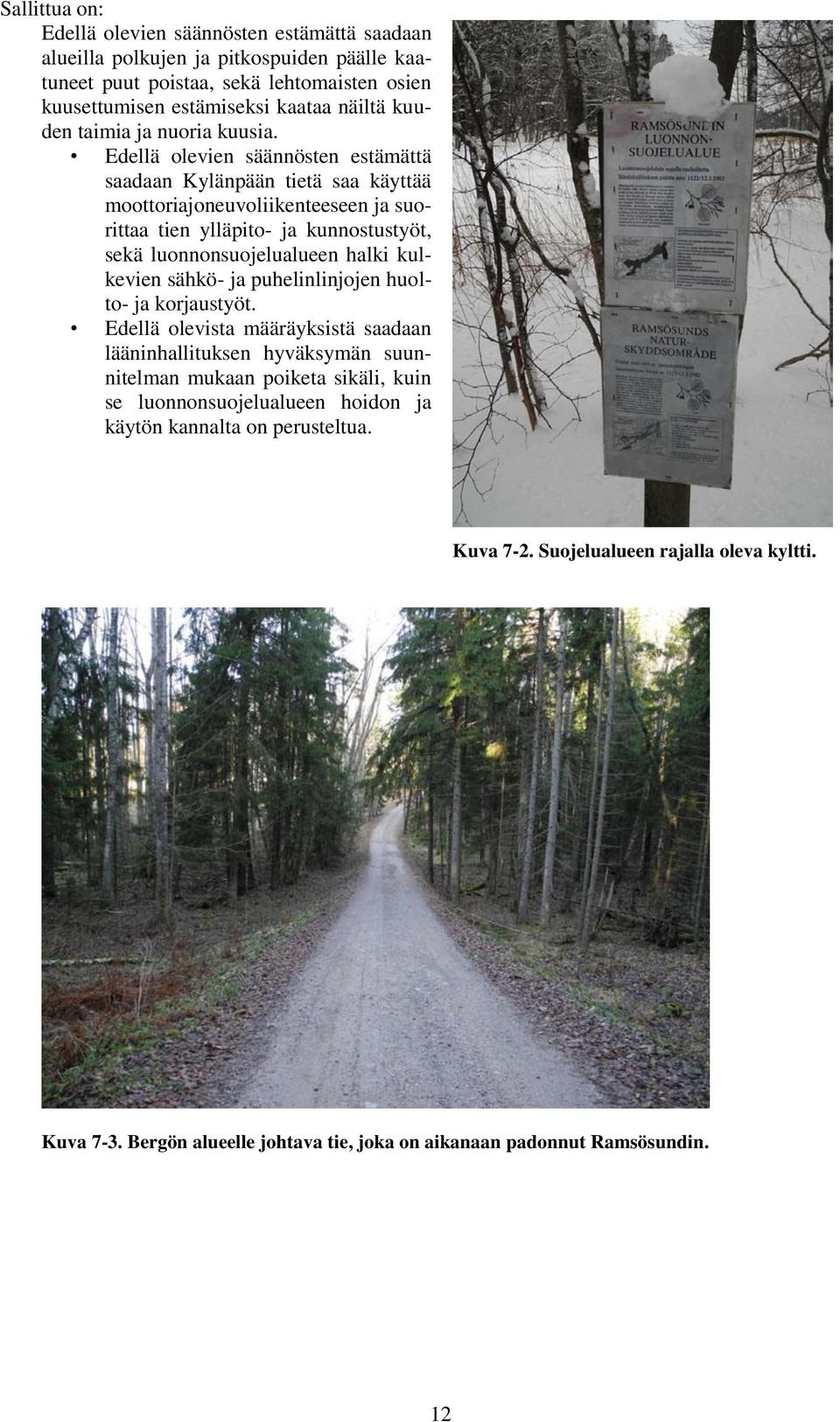Edellä olevien säännösten estämättä saadaan Kylänpään tietä saa käyttää moottoriajoneuvoliikenteeseen ja suorittaa tien ylläpito- ja kunnostustyöt, sekä luonnonsuojelualueen halki kulkevien
