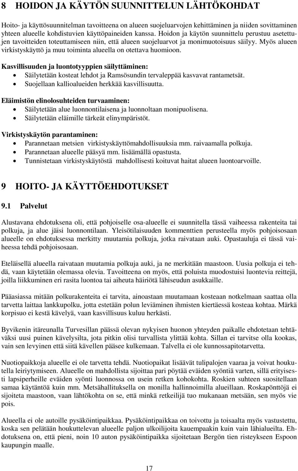 Myös alueen virkistyskäyttö ja muu toiminta alueella on otettava huomioon. Kasvillisuuden ja luontotyyppien säilyttäminen: Säilytetään kosteat lehdot ja Ramsösundin tervaleppää kasvavat rantametsät.