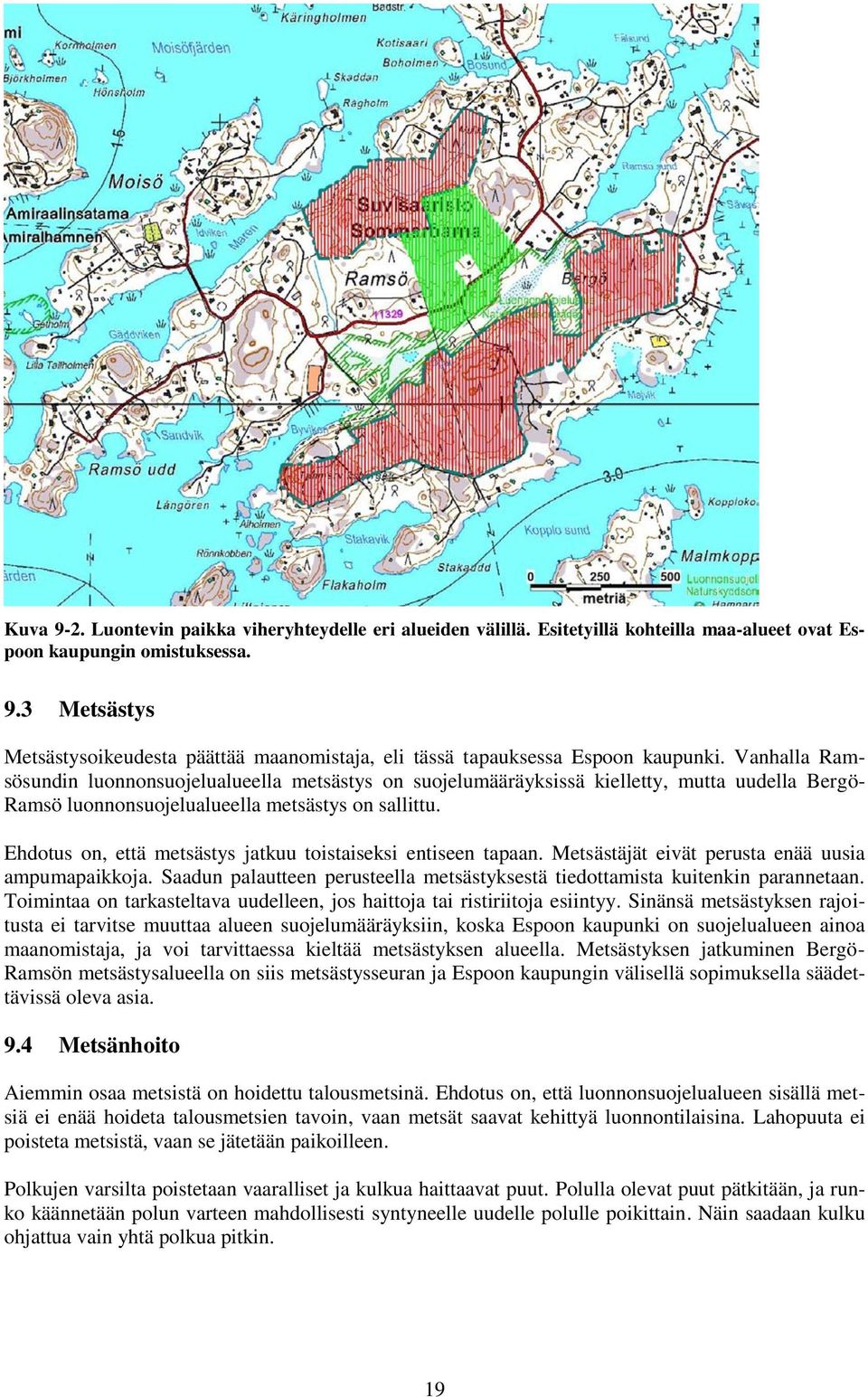 Ehdotus on, että metsästys jatkuu toistaiseksi entiseen tapaan. Metsästäjät eivät perusta enää uusia ampumapaikkoja. Saadun palautteen perusteella metsästyksestä tiedottamista kuitenkin parannetaan.