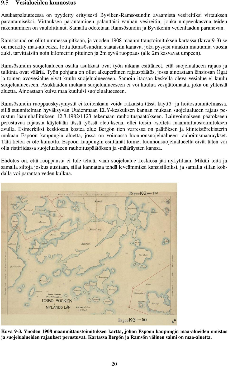 Ramsösund on ollut ummessa pitkään, ja vuoden 1908 maanmittaustoimituksen kartassa (kuva 9-3) se on merkitty maa-alueeksi.