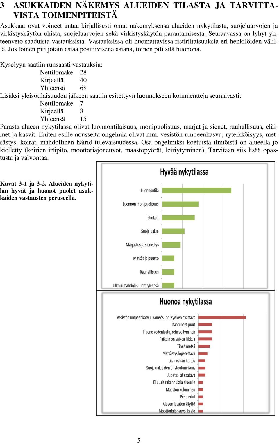 Jos toinen piti jotain asiaa positiivisena asiana, toinen piti sitä huonona.