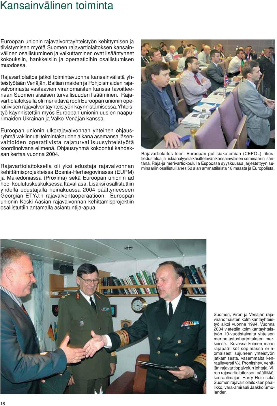 Rajavartiolaitos jatkoi toimintavuonna kansainvälistä yhteistyötään Venäjän, Baltian maiden ja Pohjoismaiden rajavalvonnasta vastaavien viranomaisten kanssa tavoitteenaan Suomen sisäisen