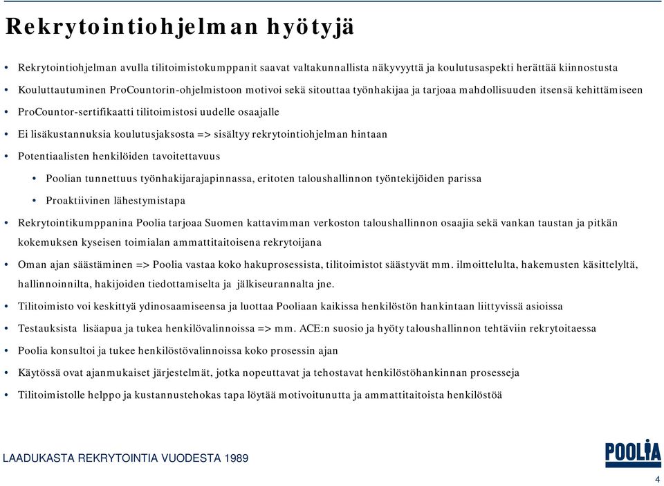 rekrytointiohjelman hintaan Potentiaalisten henkilöiden tavoitettavuus Poolian tunnettuus työnhakijarajapinnassa, eritoten taloushallinnon työntekijöiden parissa Proaktiivinen lähestymistapa