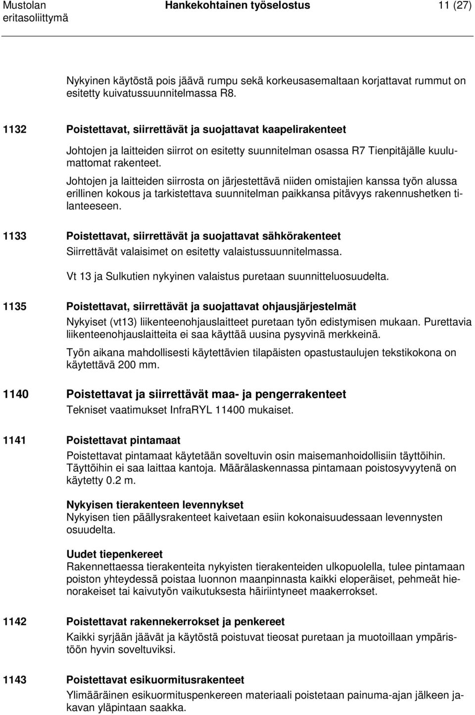 Johtojen ja laitteiden siirrosta on järjestettävä niiden omistajien kanssa työn alussa erillinen kokous ja tarkistettava suunnitelman paikkansa pitävyys rakennushetken tilanteeseen.