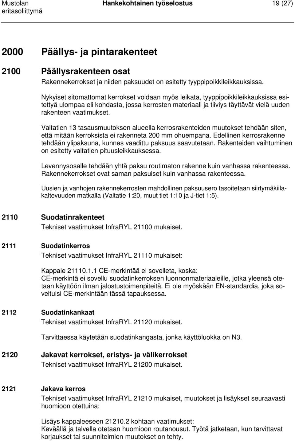 Valtatien 13 tasausmuutoksen alueella kerrosrakenteiden muutokset tehdään siten, että mitään kerroksista ei rakenneta 200 mm ohuempana.