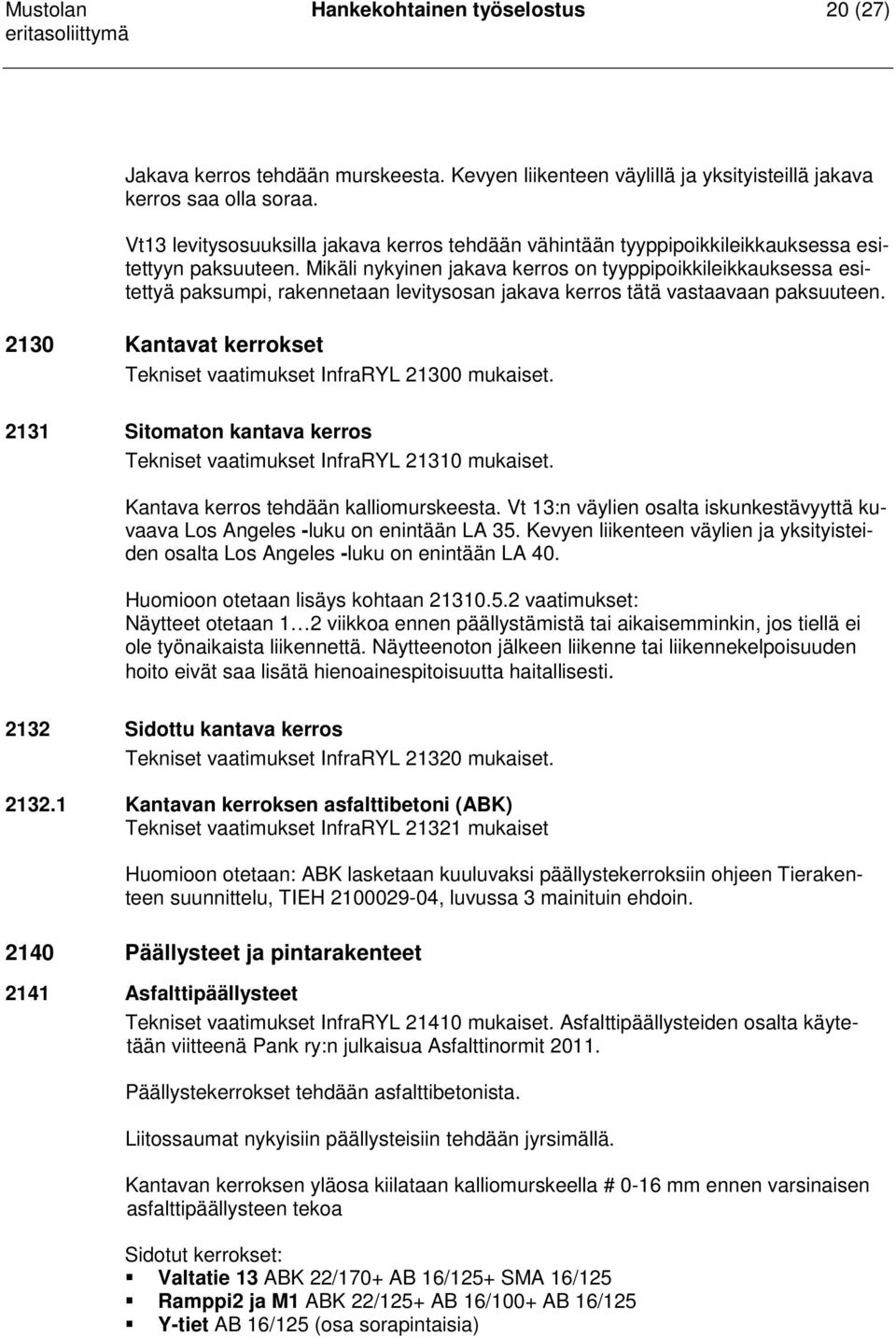 Mikäli nykyinen jakava kerros on tyyppipoikkileikkauksessa esitettyä paksumpi, rakennetaan levitysosan jakava kerros tätä vastaavaan paksuuteen.