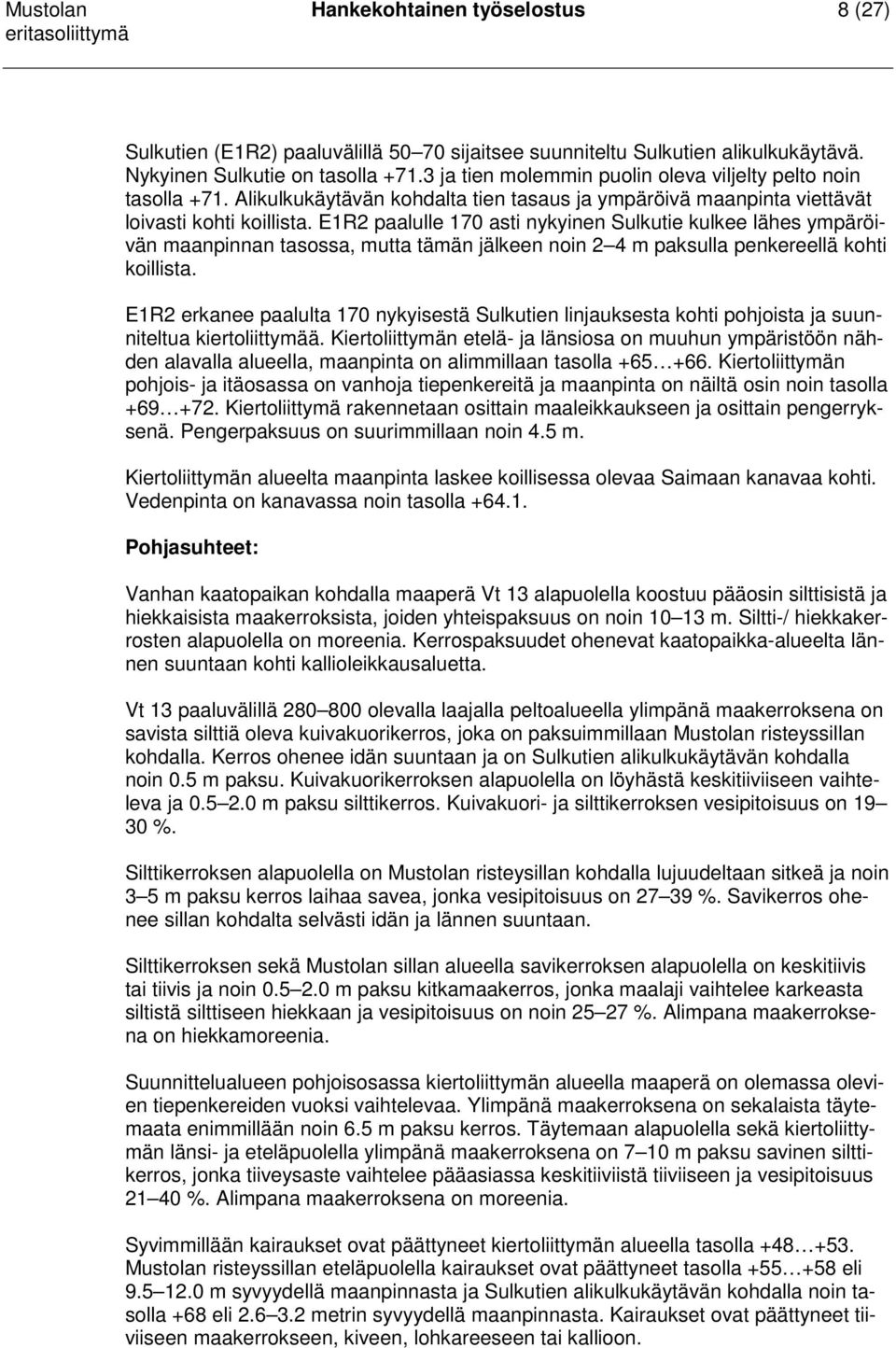 E1R2 paalulle 170 asti nykyinen Sulkutie kulkee lähes ympäröivän maanpinnan tasossa, mutta tämän jälkeen noin 2 4 m paksulla penkereellä kohti koillista.