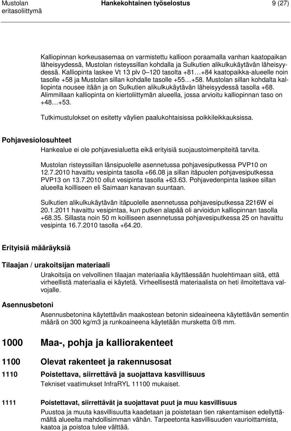 Mustolan sillan kohdalta kalliopinta nousee itään ja on Sulkutien alikulkukäytävän läheisyydessä tasolla +68.