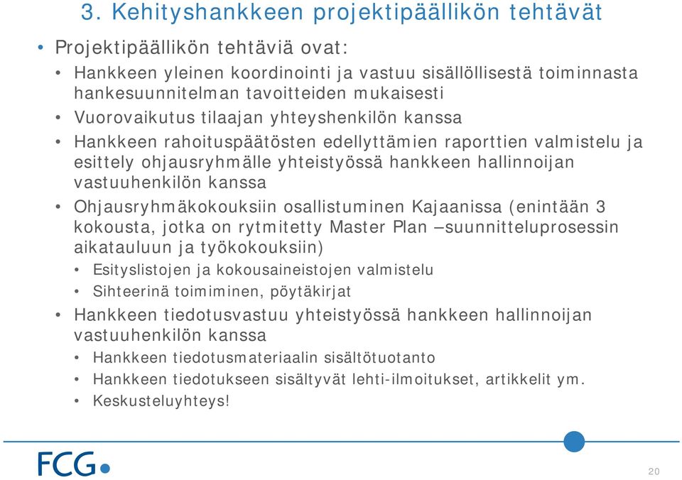 Ohjausryhmäkokouksiin osallistuminen Kajaanissa (enintään 3 kokousta, jotka on rytmitetty Master Plan suunnitteluprosessin aikatauluun ja työkokouksiin) Esityslistojen ja kokousaineistojen valmistelu
