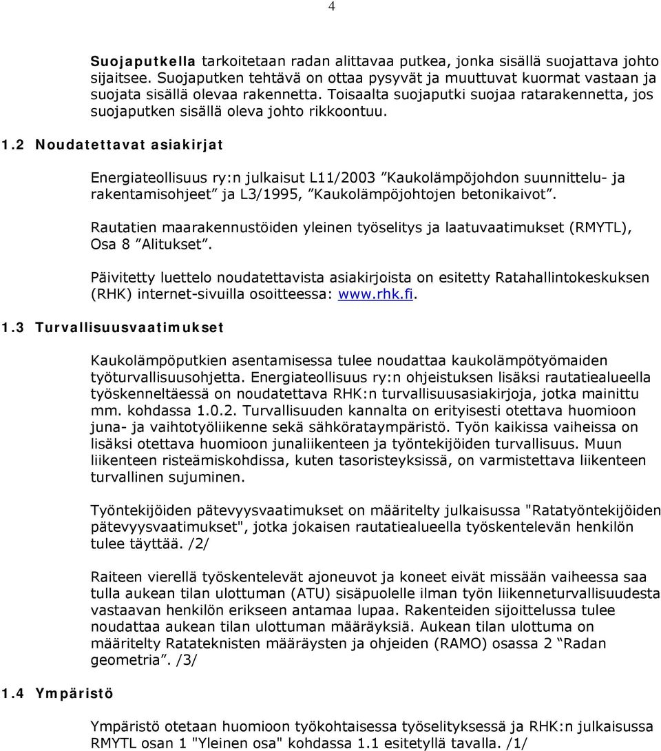 2 Noudatettavat asiakirjat Energiateollisuus ry:n julkaisut L11/2003 Kaukolämpöjohdon suunnittelu- ja rakentamisohjeet ja L3/1995, Kaukolämpöjohtojen betonikaivot.