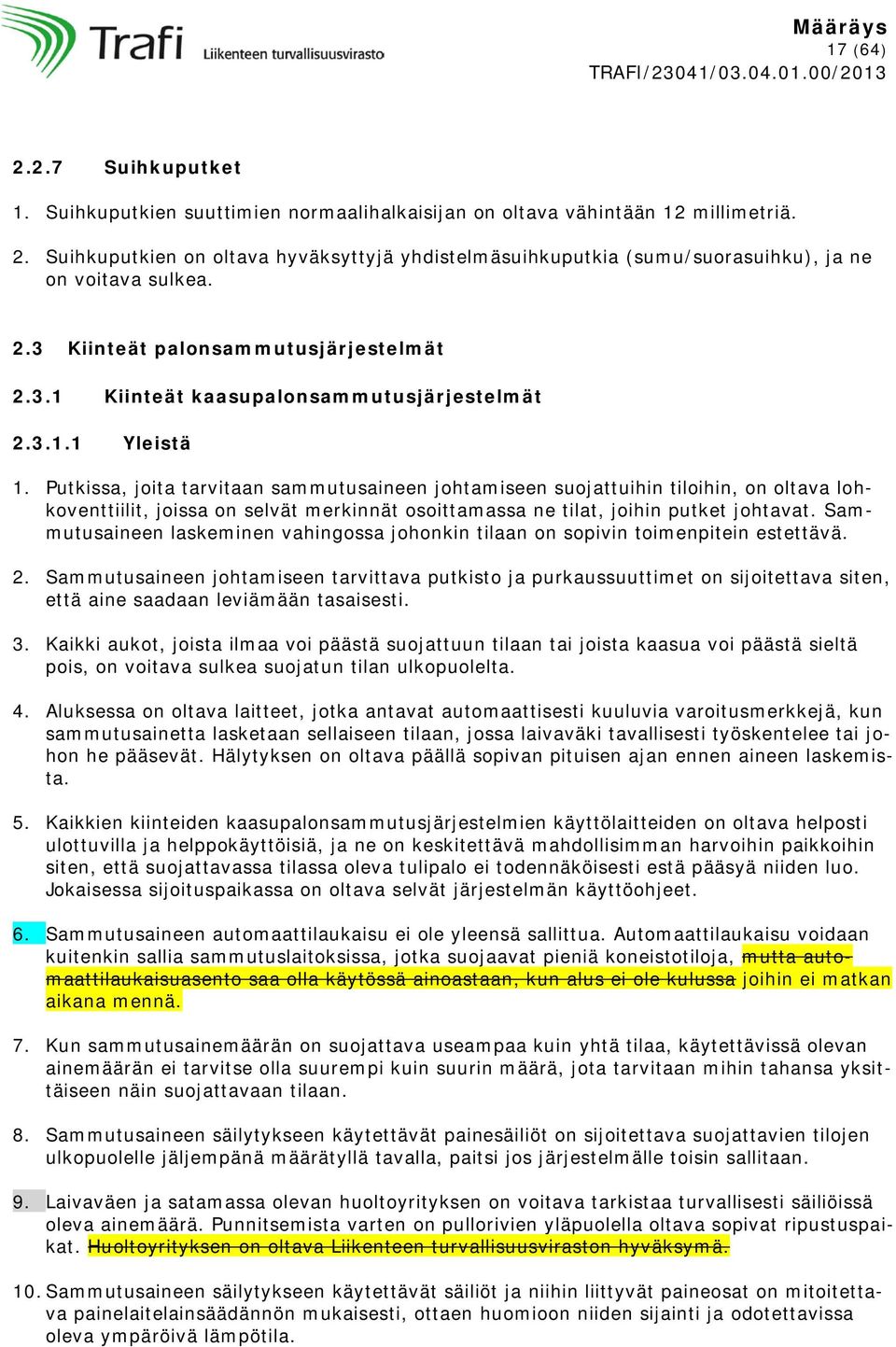 Putkissa, joita tarvitaan sammutusaineen johtamiseen suojattuihin tiloihin, on oltava lohkoventtiilit, joissa on selvät merkinnät osoittamassa ne tilat, joihin putket johtavat.