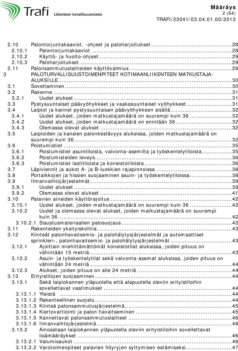 .. 31 3.4 Laipiot ja kannet pystysuuntaisen päävyöhykkeen sisällä... 32 3.4.1 Uudet alukset, joiden matkustajamäärä on suurempi kuin 36... 32 3.4.2 Uudet alukset, joiden matkustajamäärä on enintään 36.