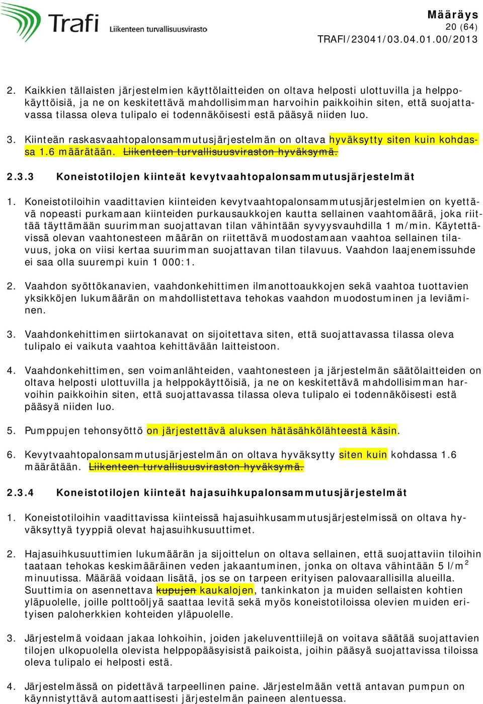 oleva tulipalo ei todennäköisesti estä pääsyä niiden luo. 3. Kiinteän raskasvaahtopalonsammutusjärjestelmän on oltava hyväksytty siten kuin kohdassa 1.6 määrätään.