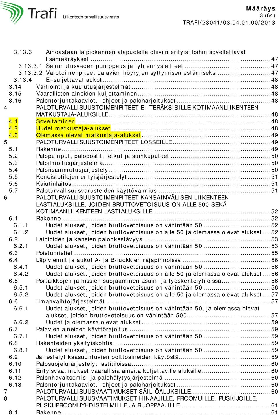 .. 48 4 PALOTURVALLISUUSTOIMENPITEET EI-TERÄKSISILLE KOTIMAANLIIKENTEEN MATKUSTAJA-ALUKSILLE... 48 4.1 Soveltaminen... 48 4.2 Uudet matkustaja-alukset... 48 4.3 Olemassa olevat matkustaja-alukset.