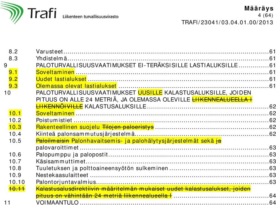 .. 62 10.2 Poistumistiet... 62 10.3 Rakenteellinen suojelu Tilojen paloeristys... 62 10.4 Kiinteä palonsammutusjärjestelmä... 62 10.5 Paloilmaisin Palonhavaitsemis- ja palohälytysjärjestelmät sekä ja palovaroittimet.