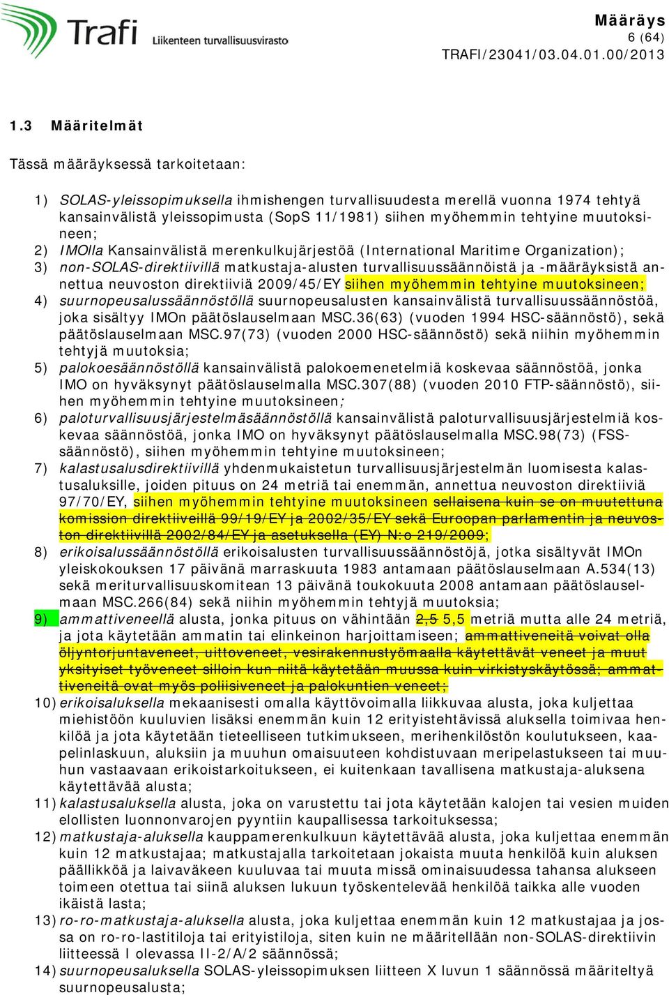 tehtyine muutoksineen; 2) IMOlla Kansainvälistä merenkulkujärjestöä (International Maritime Organization); 3) non-solas-direktiivillä matkustaja-alusten turvallisuussäännöistä ja -määräyksistä