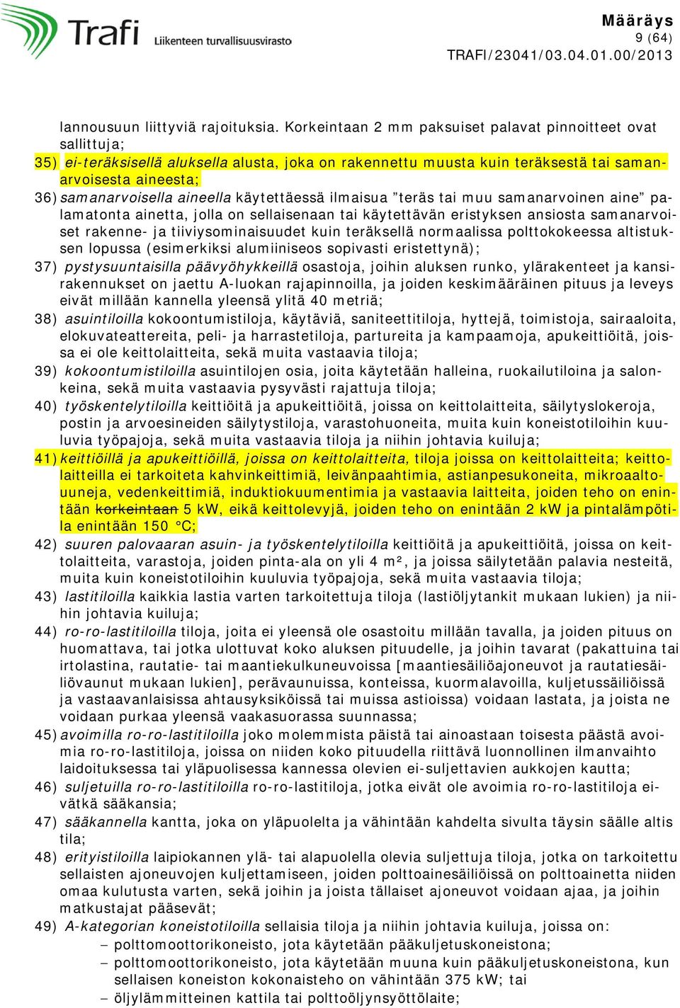 aineella käytettäessä ilmaisua teräs tai muu samanarvoinen aine palamatonta ainetta, jolla on sellaisenaan tai käytettävän eristyksen ansiosta samanarvoiset rakenne- ja tiiviysominaisuudet kuin