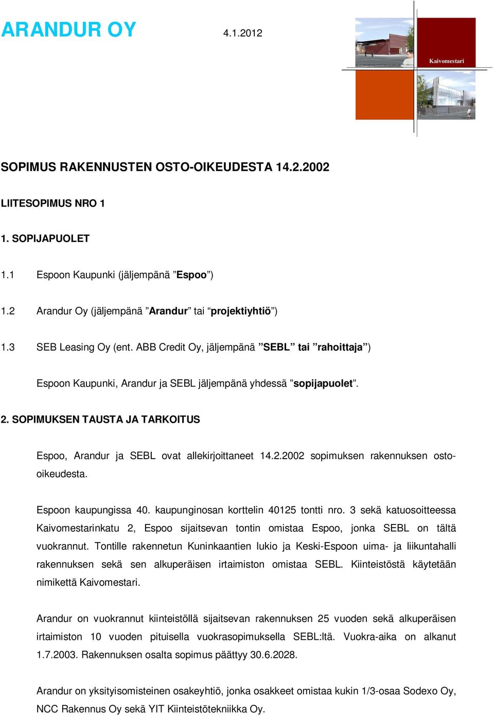 SOPIMUKSEN TAUSTA JA TARKOITUS Espoo, Arandur ja SEBL ovat allekirjoittaneet 14.2.2002 sopimuksen rakennuksen ostooikeudesta. Espoon kaupungissa 40. kaupunginosan korttelin 40125 tontti nro.