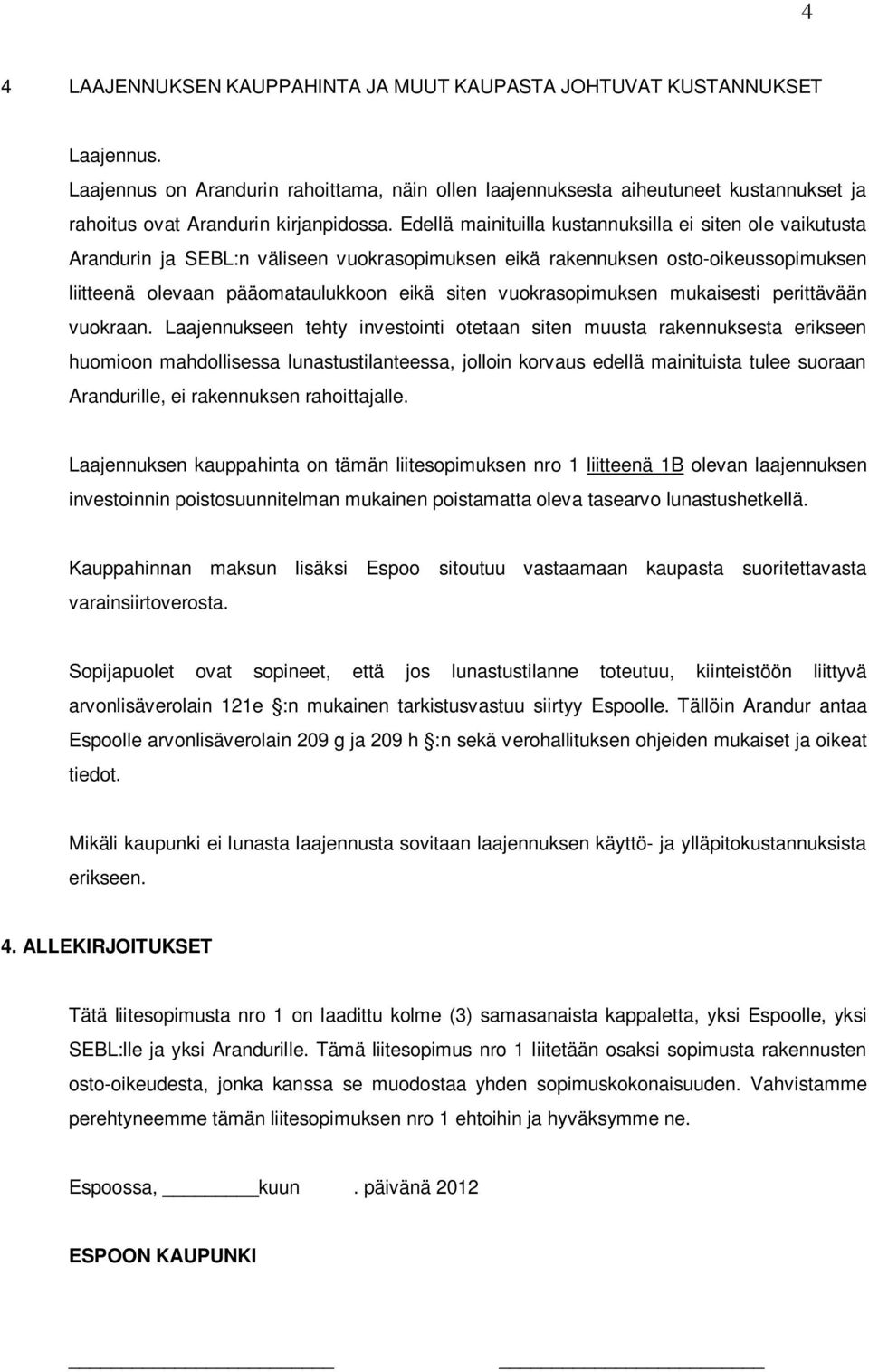 Edellä mainituilla kustannuksilla ei siten ole vaikutusta Arandurin ja SEBL:n väliseen vuokrasopimuksen eikä rakennuksen osto-oikeussopimuksen liitteenä olevaan pääomataulukkoon eikä siten