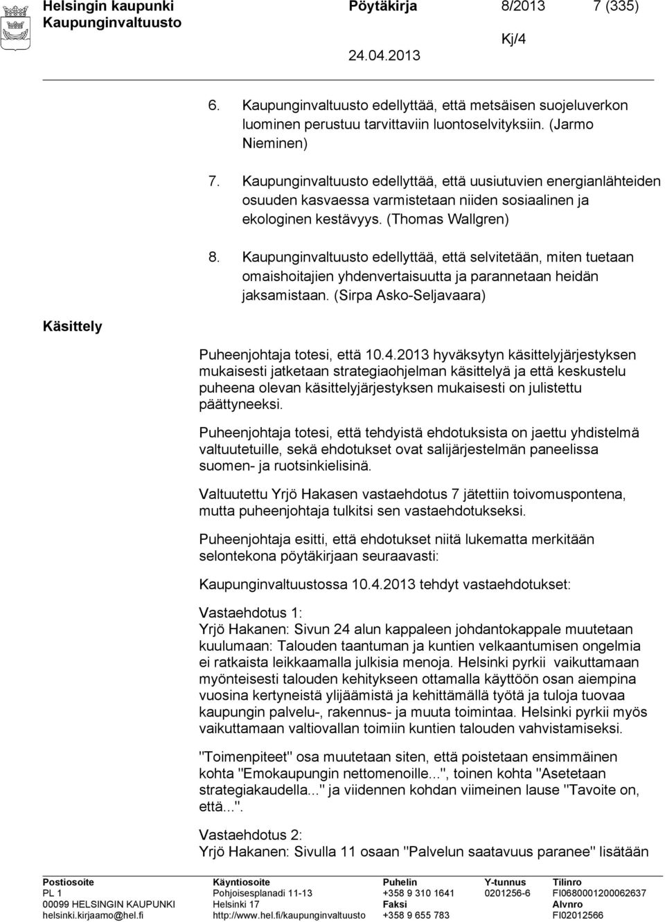 edellyttää, että selvitetään, miten tuetaan omaishoitajien yhdenvertaisuutta ja parannetaan heidän jaksamistaan. (Sirpa Asko Seljavaara) Puheenjohtaja totesi, että 10.4.