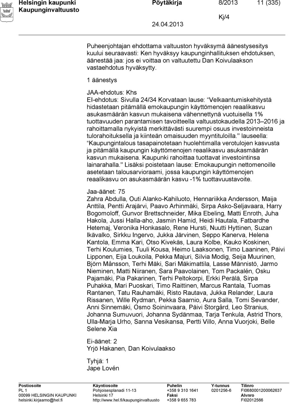 1 äänestys JAA ehdotus: Khs EI ehdotus: Sivulla 24/34 Korvataan lause: Velkaantumiskehitystä hidastetaan pitämällä emokaupungin käyttömenojen reaalikasvu asukasmäärän kasvun mukaisena vähennettynä