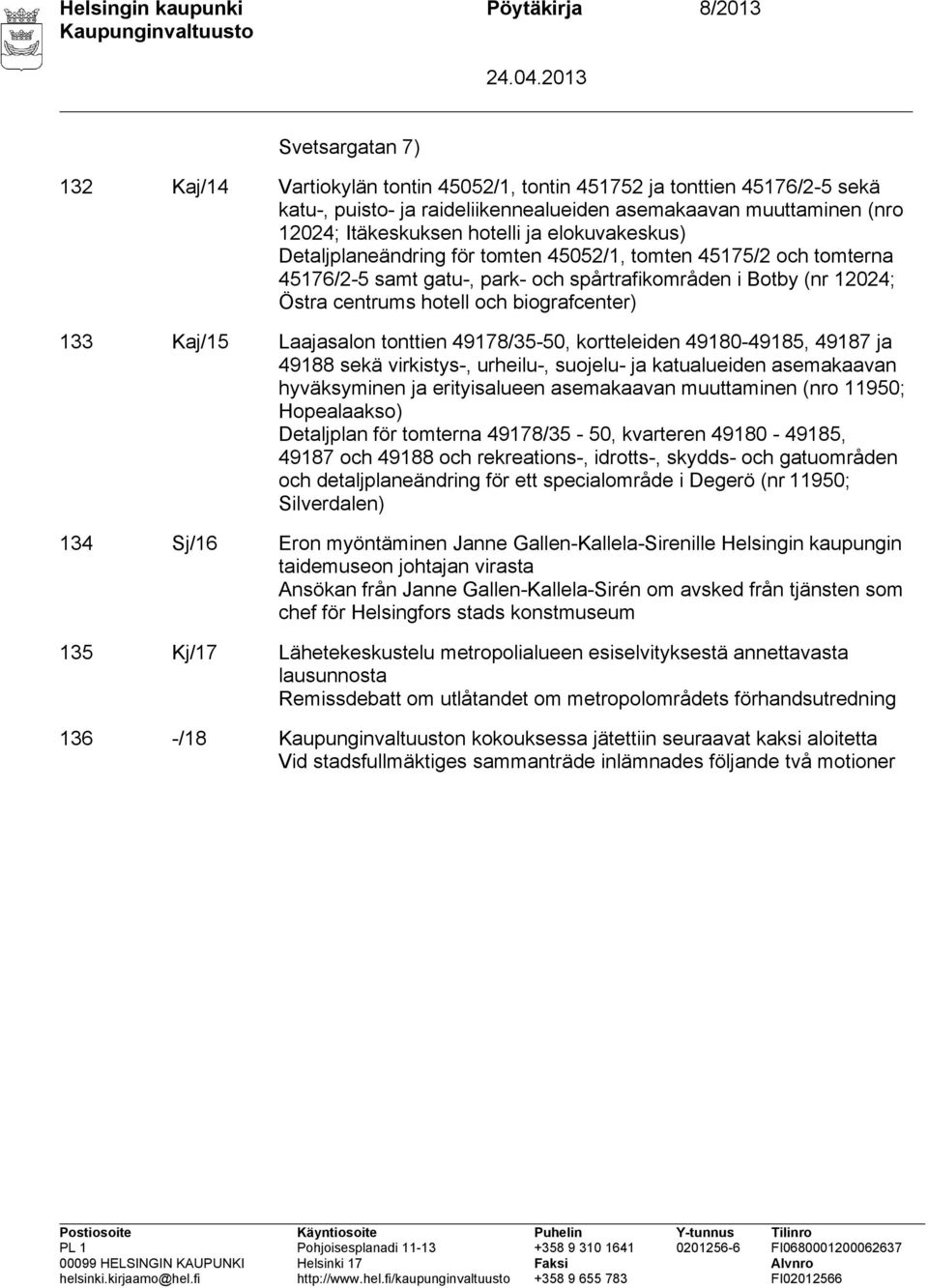 hotell och biografcenter) 133 Kaj/15 Laajasalon tonttien 49178/35 50, kortteleiden 49180 49185, 49187 ja 49188 sekä virkistys, urheilu, suojelu ja katualueiden asemakaavan hyväksyminen ja