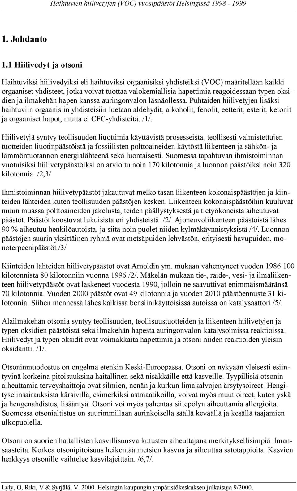 typen oksidien ja ilmakehän hapen kanssa auringonvalon läsnäollessa.