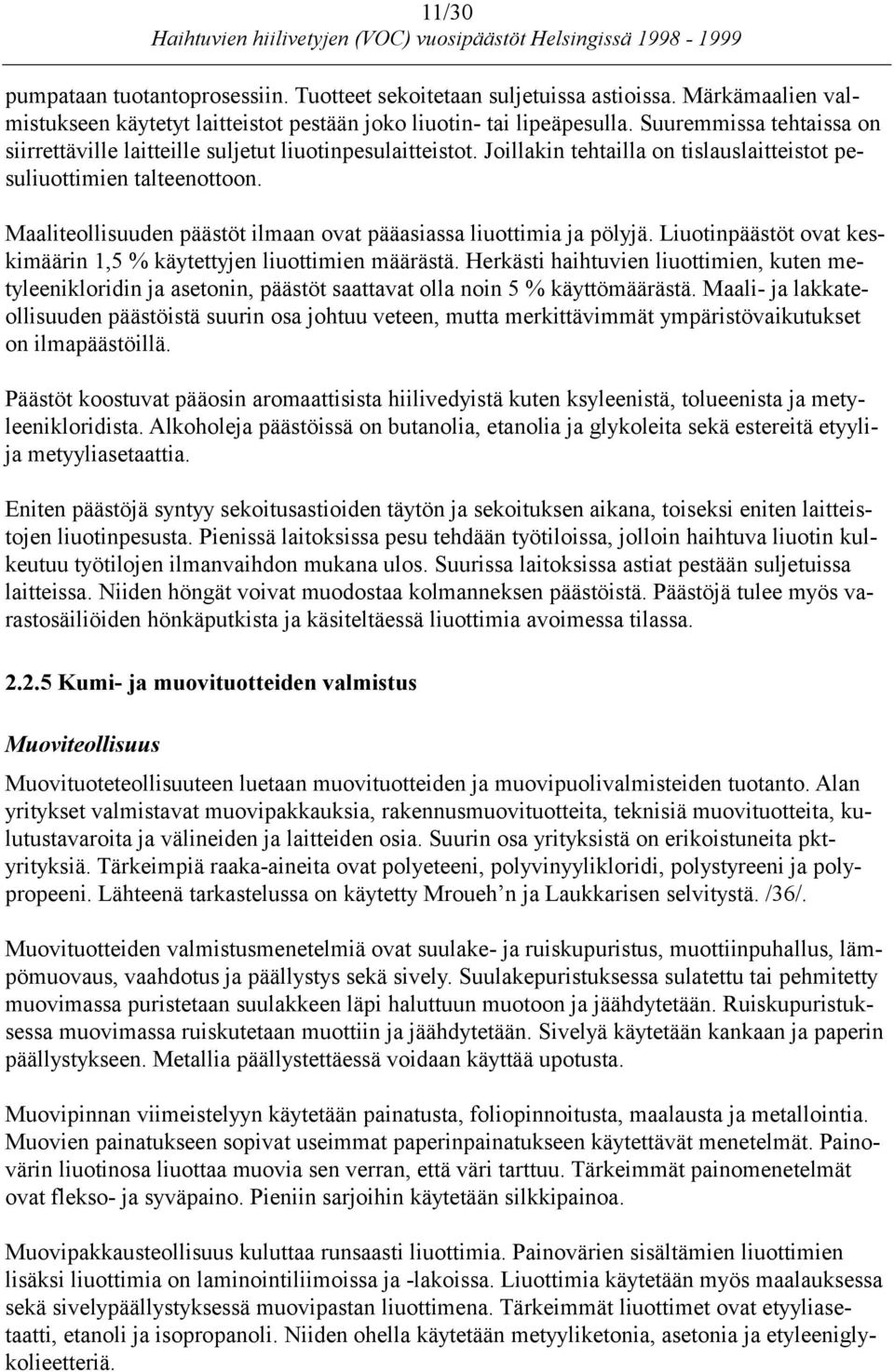 Maaliteollisuuden päästöt ilmaan ovat pääasiassa liuottimia ja pölyjä. Liuotinpäästöt ovat keskimäärin 1,5 % käytettyjen liuottimien määrästä.