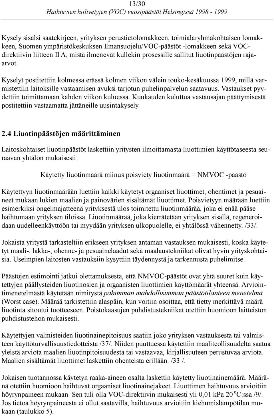 Kyselyt postitettiin kolmessa erässä kolmen viikon välein touko-kesäkuussa 1999, millä varmistettiin laitoksille vastaamisen avuksi tarjotun puhelinpalvelun saatavuus.