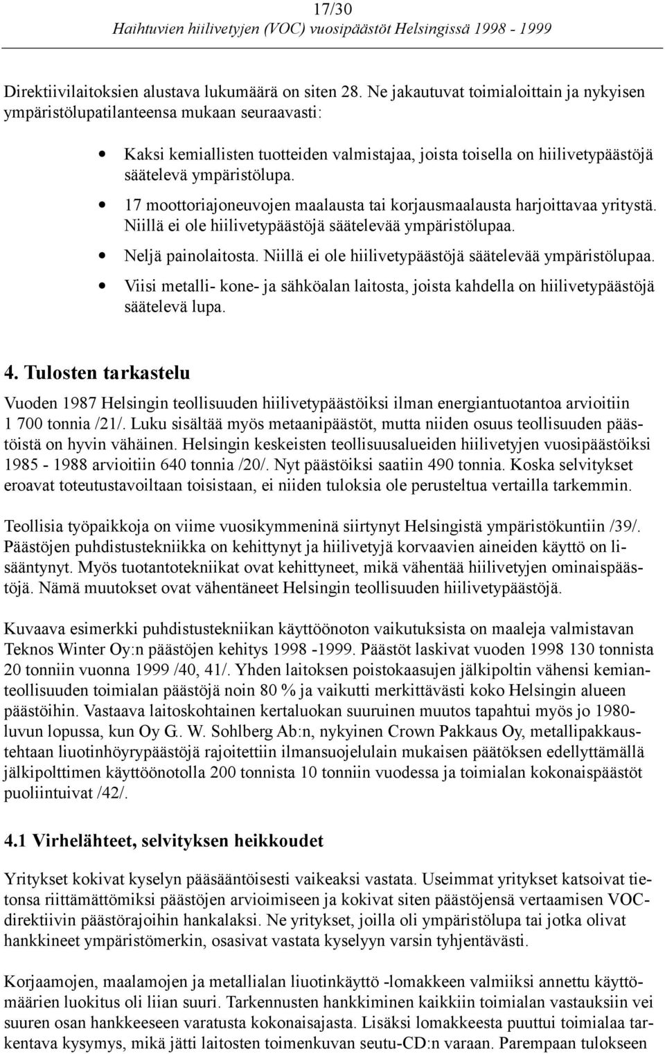 17 moottoriajoneuvojen maalausta tai korjausmaalausta harjoittavaa yritystä. Niillä ei ole hiilivetypäästöjä säätelevää ympäristölupaa. Neljä painolaitosta.